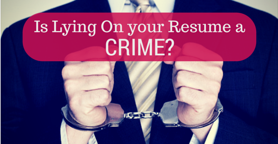 Is lying on your Resume considered illegal and a Crime ...